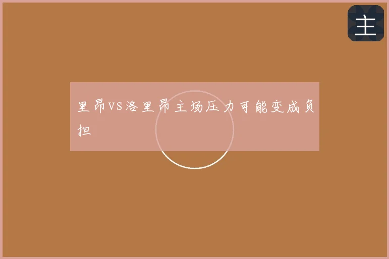 里昂vs洛里昂主场压力可能变成负担