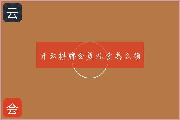 开云棋牌会员礼金怎么领