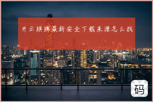 开云棋牌最新安全下载来源怎么找